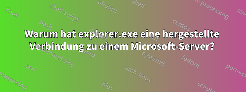 Warum hat explorer.exe eine hergestellte Verbindung zu einem Microsoft-Server?