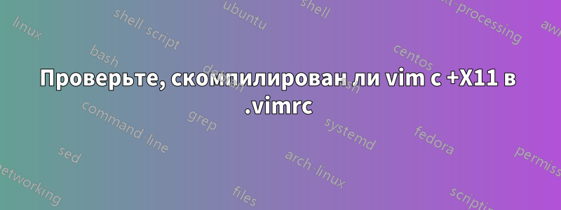 Проверьте, скомпилирован ли vim с +X11 в .vimrc