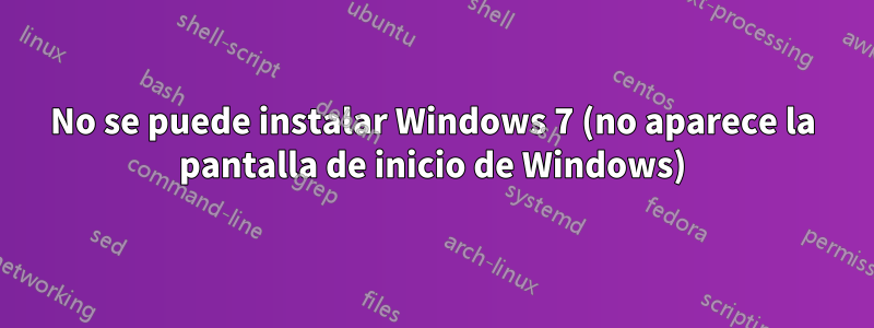 No se puede instalar Windows 7 (no aparece la pantalla de inicio de Windows)