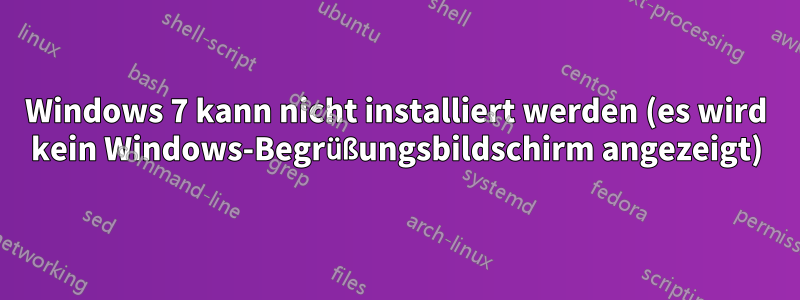 Windows 7 kann nicht installiert werden (es wird kein Windows-Begrüßungsbildschirm angezeigt)