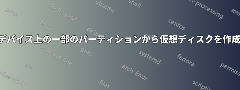 物理デバイス上の一部のパーティションから仮想ディスクを作成する