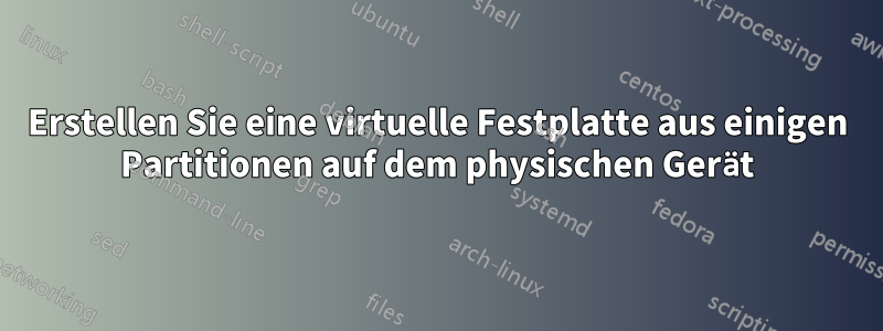 Erstellen Sie eine virtuelle Festplatte aus einigen Partitionen auf dem physischen Gerät