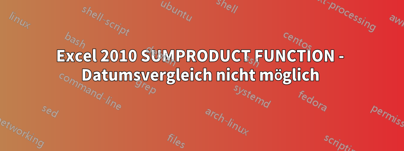 Excel 2010 SUMPRODUCT FUNCTION - Datumsvergleich nicht möglich