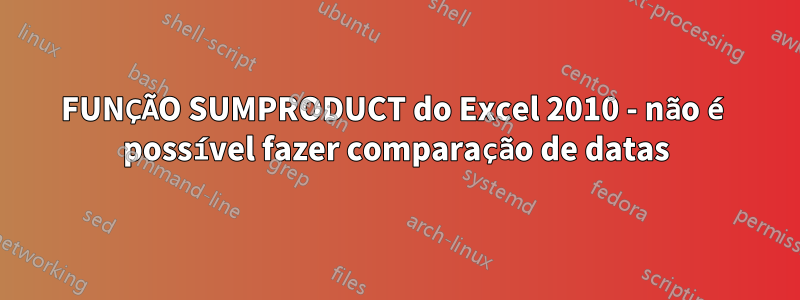 FUNÇÃO SUMPRODUCT do Excel 2010 - não é possível fazer comparação de datas