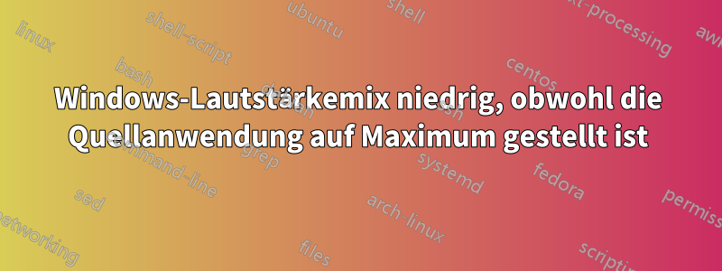 Windows-Lautstärkemix niedrig, obwohl die Quellanwendung auf Maximum gestellt ist