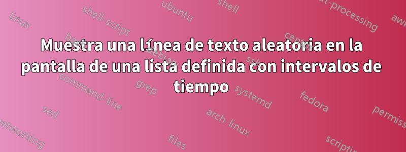 Muestra una línea de texto aleatoria en la pantalla de una lista definida con intervalos de tiempo