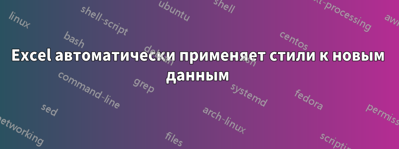 Excel автоматически применяет стили к новым данным