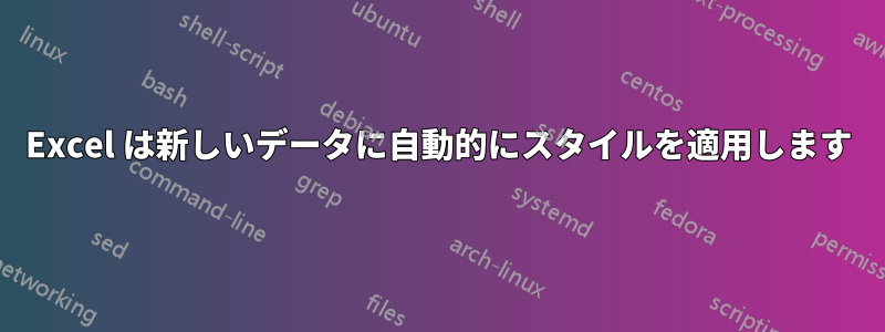 Excel は新しいデータに自動的にスタイルを適用します