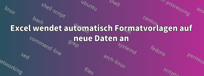 Excel wendet automatisch Formatvorlagen auf neue Daten an