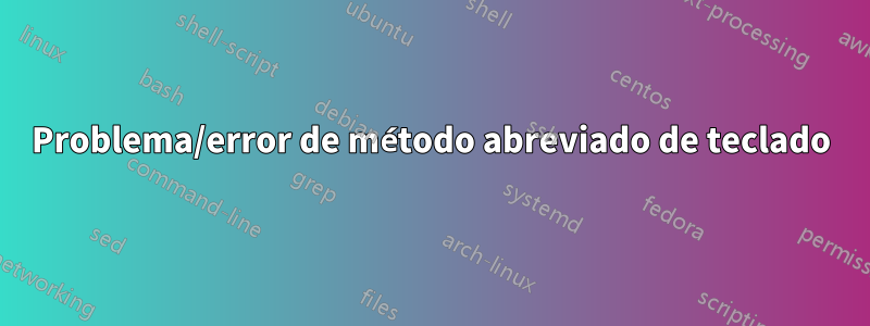 Problema/error de método abreviado de teclado