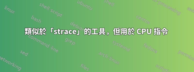 類似於「strace」的工具，但用於 CPU 指令