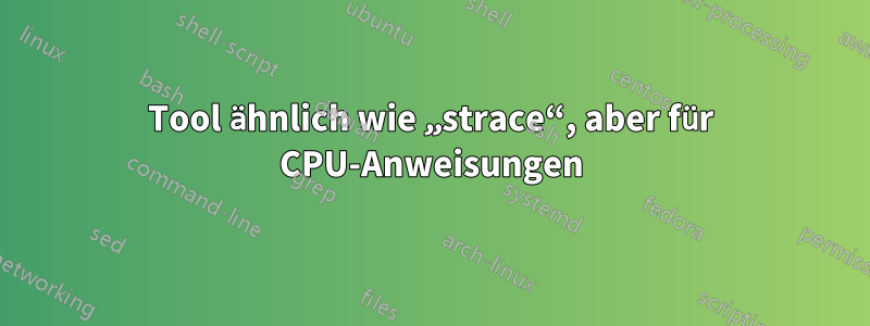 Tool ähnlich wie „strace“, aber für CPU-Anweisungen