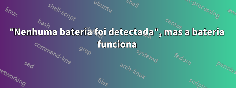 "Nenhuma bateria foi detectada", mas a bateria funciona