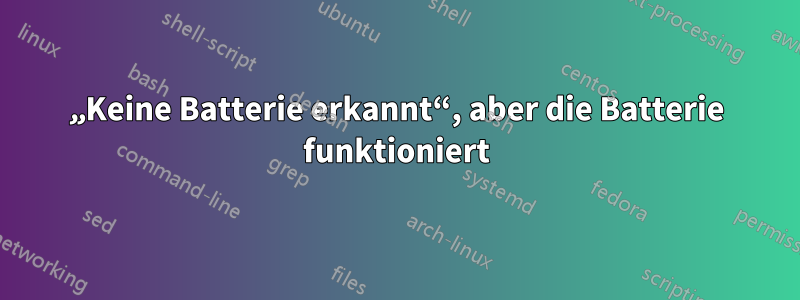 „Keine Batterie erkannt“, aber die Batterie funktioniert