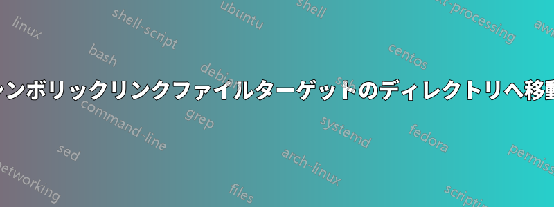 シンボリックリンクファイルターゲットのディレクトリへ移動