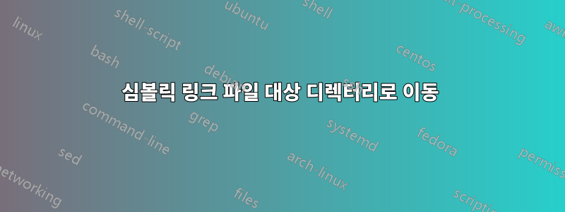 심볼릭 링크 파일 대상 디렉터리로 이동