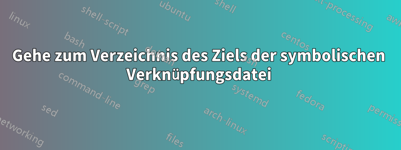 Gehe zum Verzeichnis des Ziels der symbolischen Verknüpfungsdatei