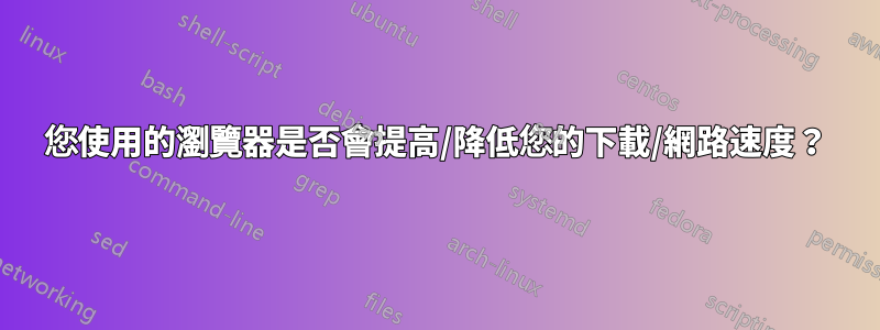 您使用的瀏覽器是否會提高/降低您的下載/網路速度？