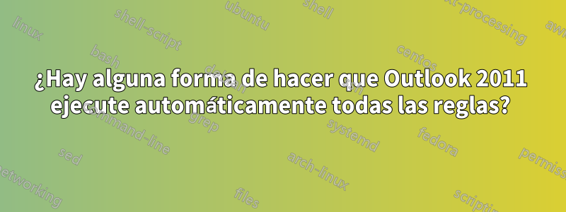 ¿Hay alguna forma de hacer que Outlook 2011 ejecute automáticamente todas las reglas?