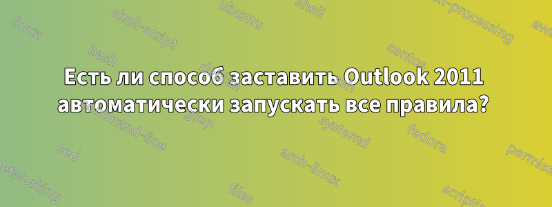 Есть ли способ заставить Outlook 2011 автоматически запускать все правила?