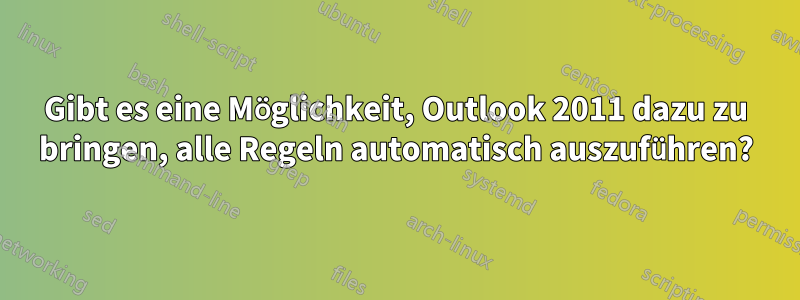 Gibt es eine Möglichkeit, Outlook 2011 dazu zu bringen, alle Regeln automatisch auszuführen?