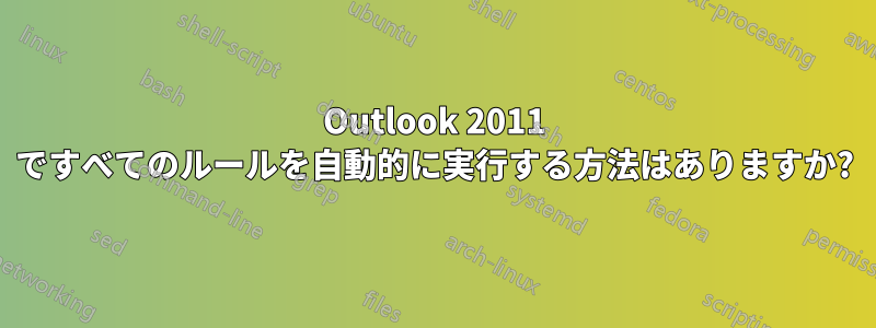 Outlook 2011 ですべてのルールを自動的に実行する方法はありますか?