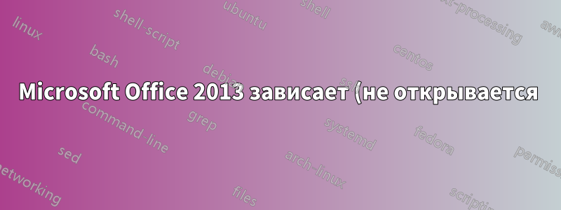 Microsoft Office 2013 зависает (не открывается) после работы с другим приложением в течение некоторого времени