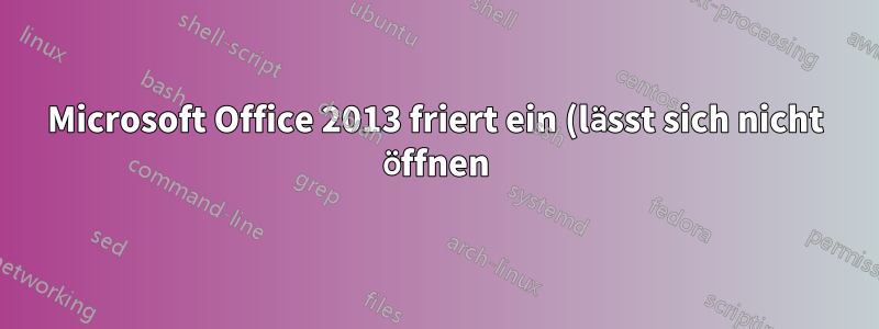 Microsoft Office 2013 friert ein (lässt sich nicht öffnen), nachdem ich eine Zeit lang an einer anderen App gearbeitet habe