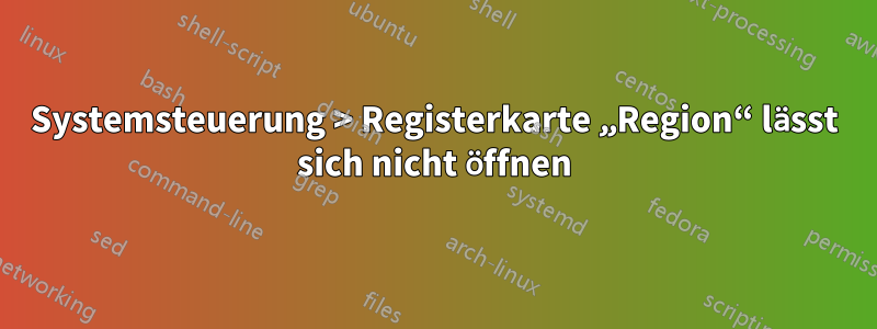 Systemsteuerung > Registerkarte „Region“ lässt sich nicht öffnen