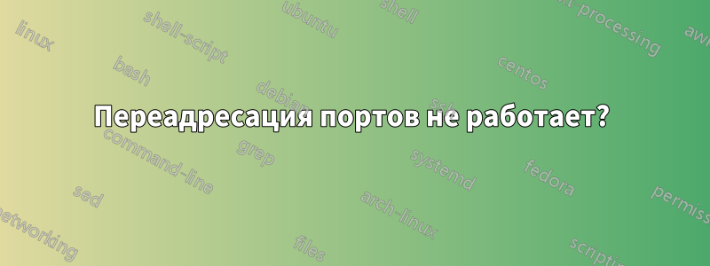 Переадресация портов не работает?