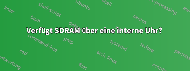 Verfügt SDRAM über eine interne Uhr?