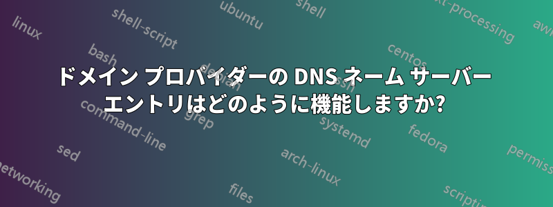 ドメイン プロバイダーの DNS ネーム サーバー エントリはどのように機能しますか?