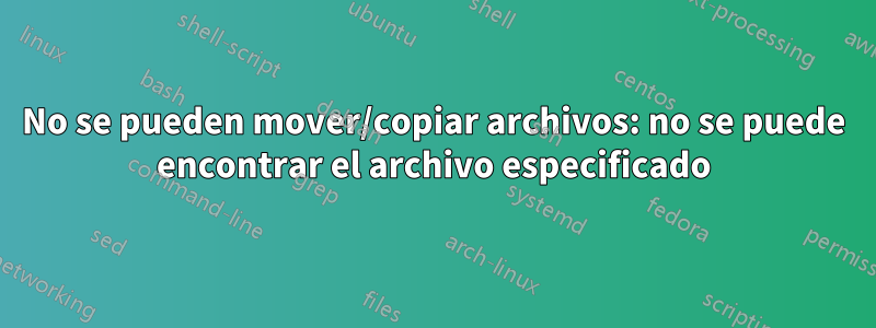 No se pueden mover/copiar archivos: no se puede encontrar el archivo especificado