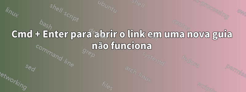 Cmd + Enter para abrir o link em uma nova guia não funciona