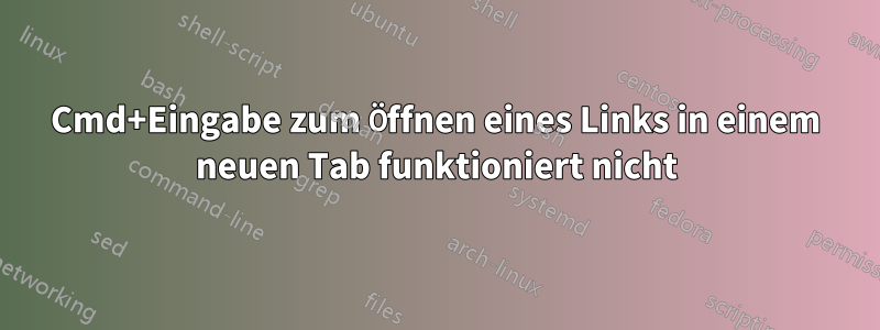 Cmd+Eingabe zum Öffnen eines Links in einem neuen Tab funktioniert nicht