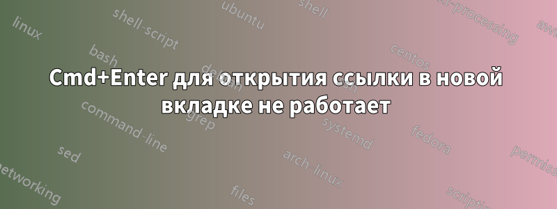 Cmd+Enter для открытия ссылки в новой вкладке не работает