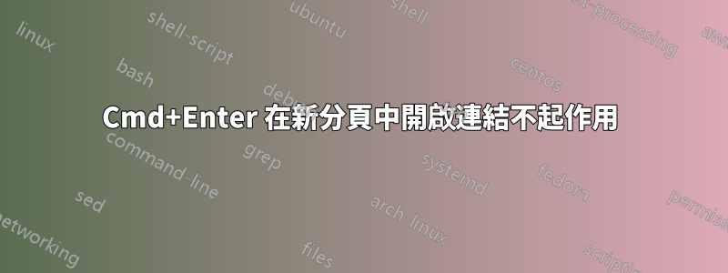 Cmd+Enter 在新分頁中開啟連結不起作用