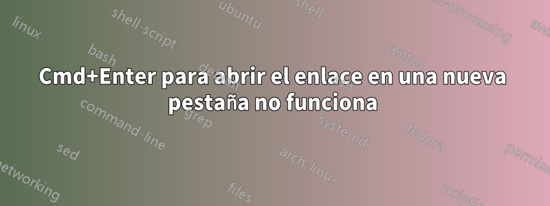 Cmd+Enter para abrir el enlace en una nueva pestaña no funciona