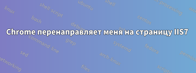 Chrome перенаправляет меня на страницу IIS7