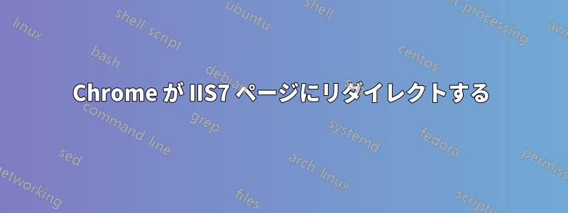 Chrome が IIS7 ページにリダイレクトする