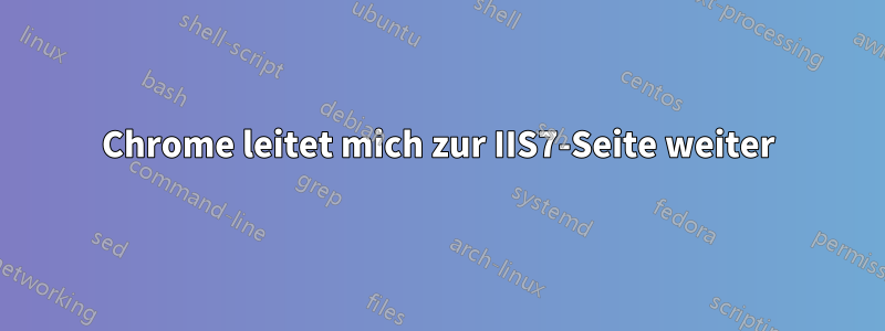 Chrome leitet mich zur IIS7-Seite weiter