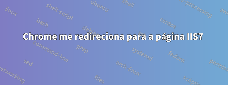 Chrome me redireciona para a página IIS7