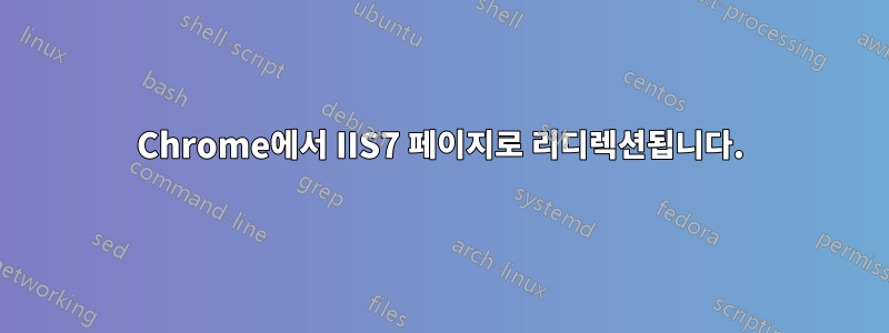 Chrome에서 IIS7 페이지로 리디렉션됩니다.