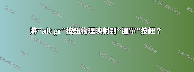 將“alt gr”按鈕物理映射到“選單”按鈕？