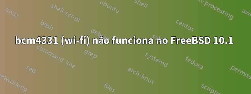 bcm4331 (wi-fi) não funciona no FreeBSD 10.1