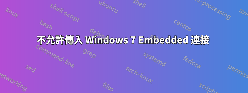 不允許傳入 Windows 7 Embedded 連接