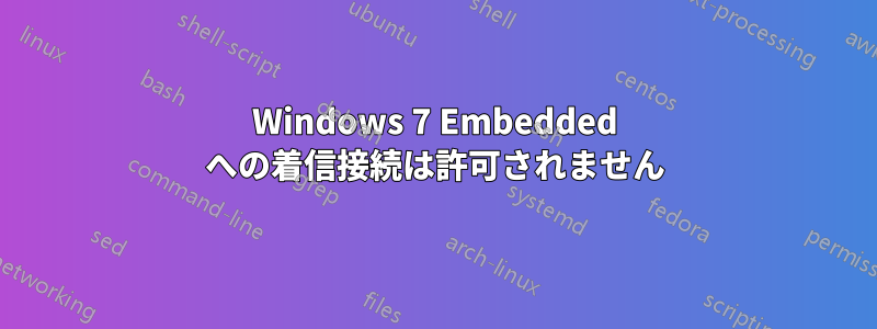 Windows 7 Embedded への着信接続は許可されません