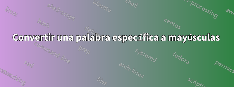 Convertir una palabra específica a mayúsculas