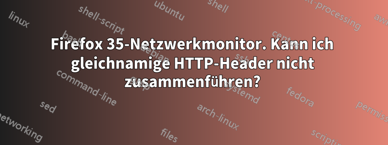 Firefox 35-Netzwerkmonitor. Kann ich gleichnamige HTTP-Header nicht zusammenführen?