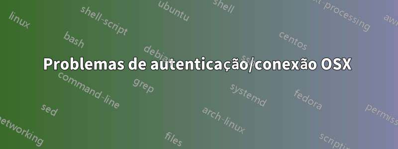 Problemas de autenticação/conexão OSX